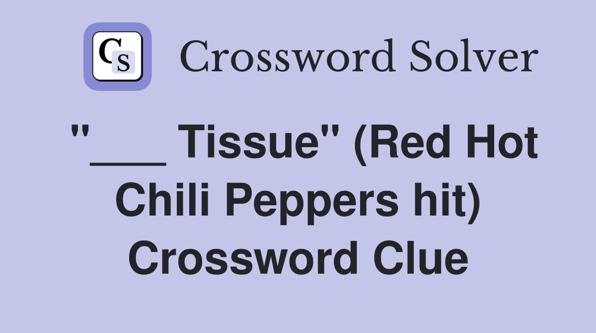 Tissue" (Red Hot Chili Peppers hit) Crossword Clue Answers